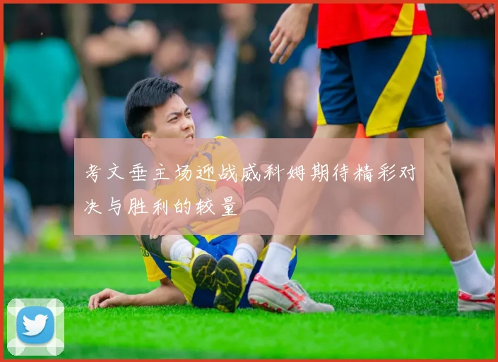 考文垂主场迎战威科姆期待精彩对决与胜利的较量