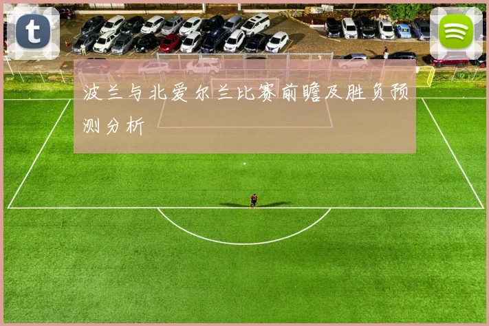 波兰与北爱尔兰比赛前瞻及胜负预测分析