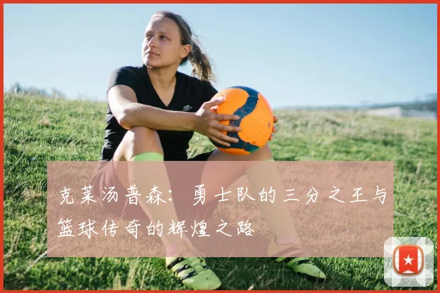 克莱汤普森：勇士队的三分之王与篮球传奇的辉煌之路